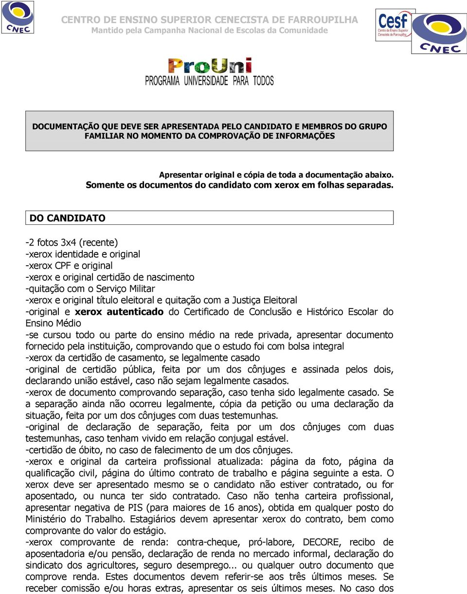 DO CANDIDATO -2 fotos 3x4 (recente) -xerox identidade e original -xerox CPF e original -xerox e original certidão de nascimento -quitação com o Serviço Militar -xerox e original título eleitoral e