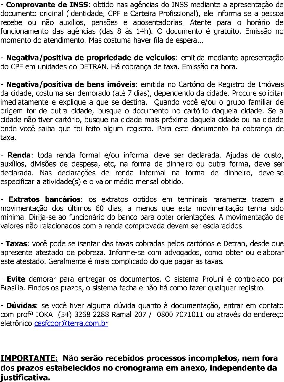 .. - Negativa/positiva de propriedade de veículos: emitida mediante apresentação do CPF em unidades do DETRAN. Há cobrança de taxa. Emissão na hora.