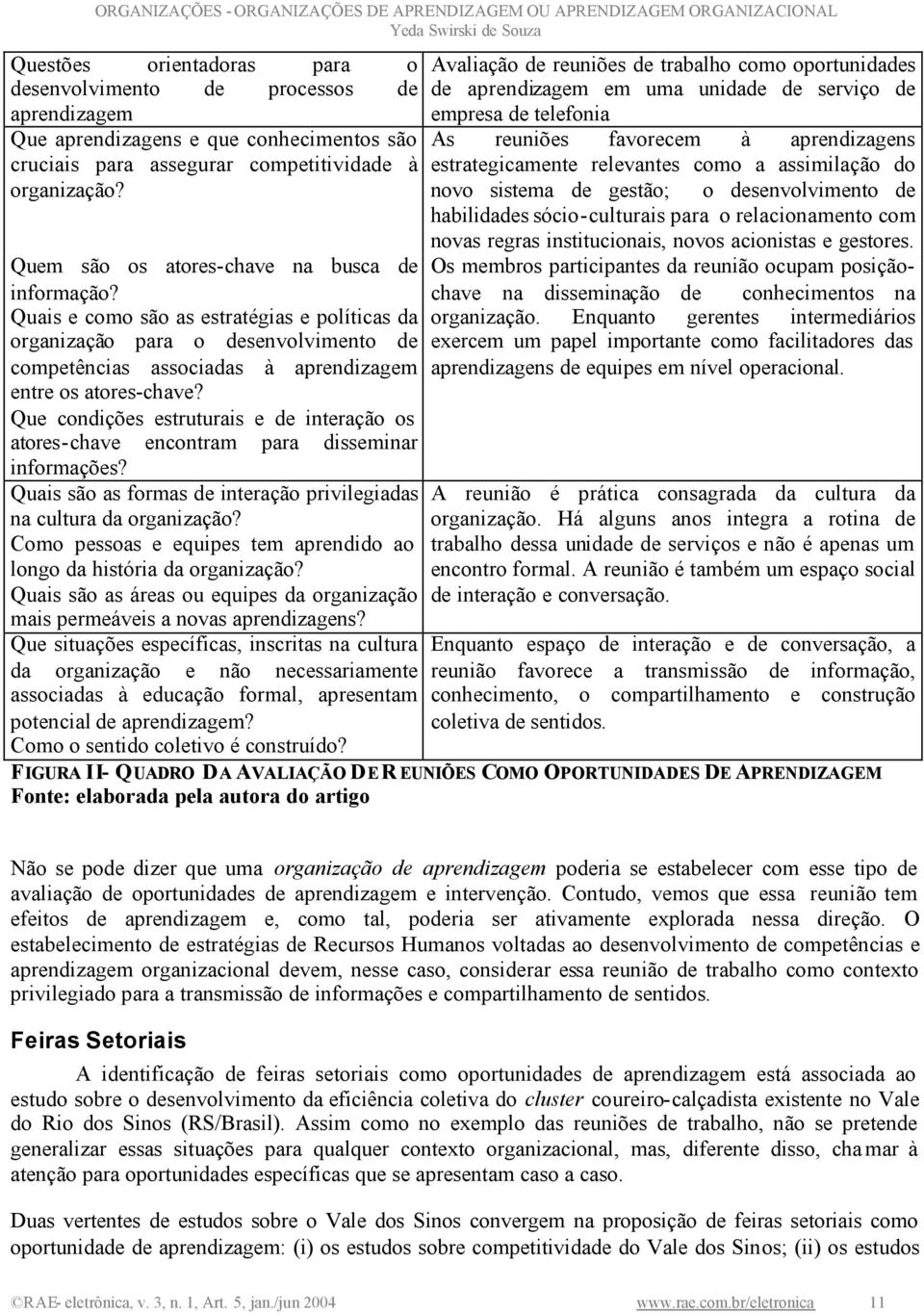 Que condições estruturais e de interação os atores-chave encontram para disseminar informações? Quais são as formas de interação privilegiadas na cultura da organização?