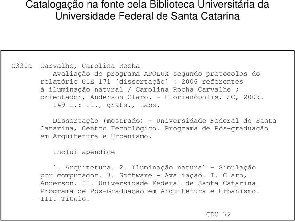 . Dissertação (mestrado) - Universidade Federal de Santa Catarina, Centro Tecnológico. Programa de Pós-graduação em Arquitetura e Urbanismo. Inclui apêndice 1. Arquitetura. 2.