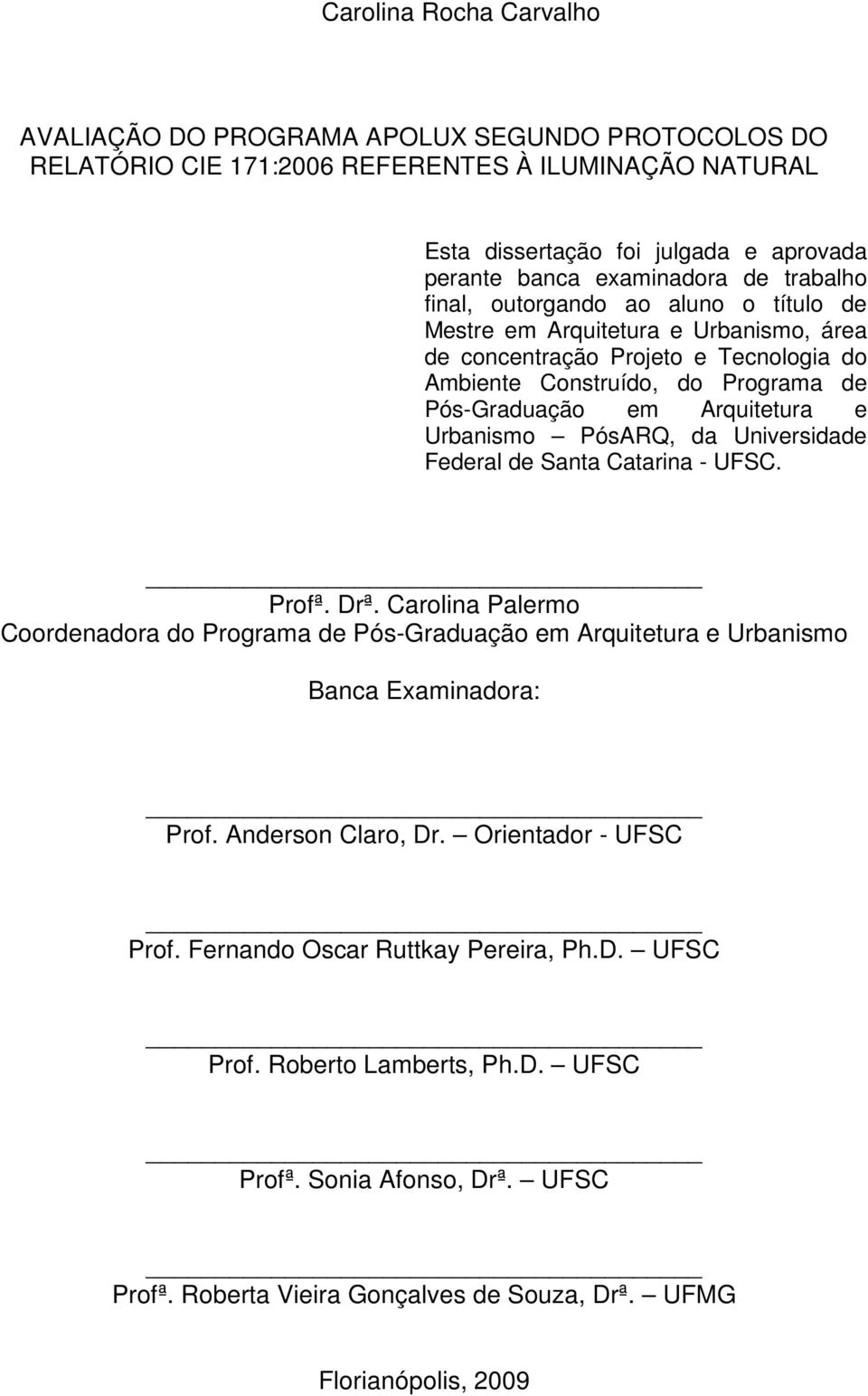 Urbanismo PósARQ, da Universidade Federal de Santa Catarina - UFSC. Profª. Drª. Carolina Palermo Coordenadora do Programa de Pós-Graduação em Arquitetura e Urbanismo Banca Examinadora: Prof.