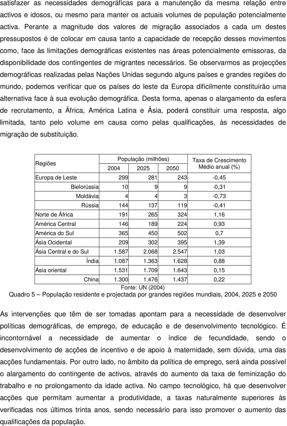 existentes nas áreas potencialmente emissoras, da disponibilidade dos contingentes de migrantes necessários.