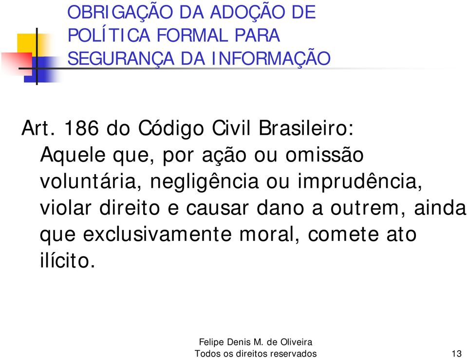 voluntária, negligência ou imprudência, violar direito e causar dano a