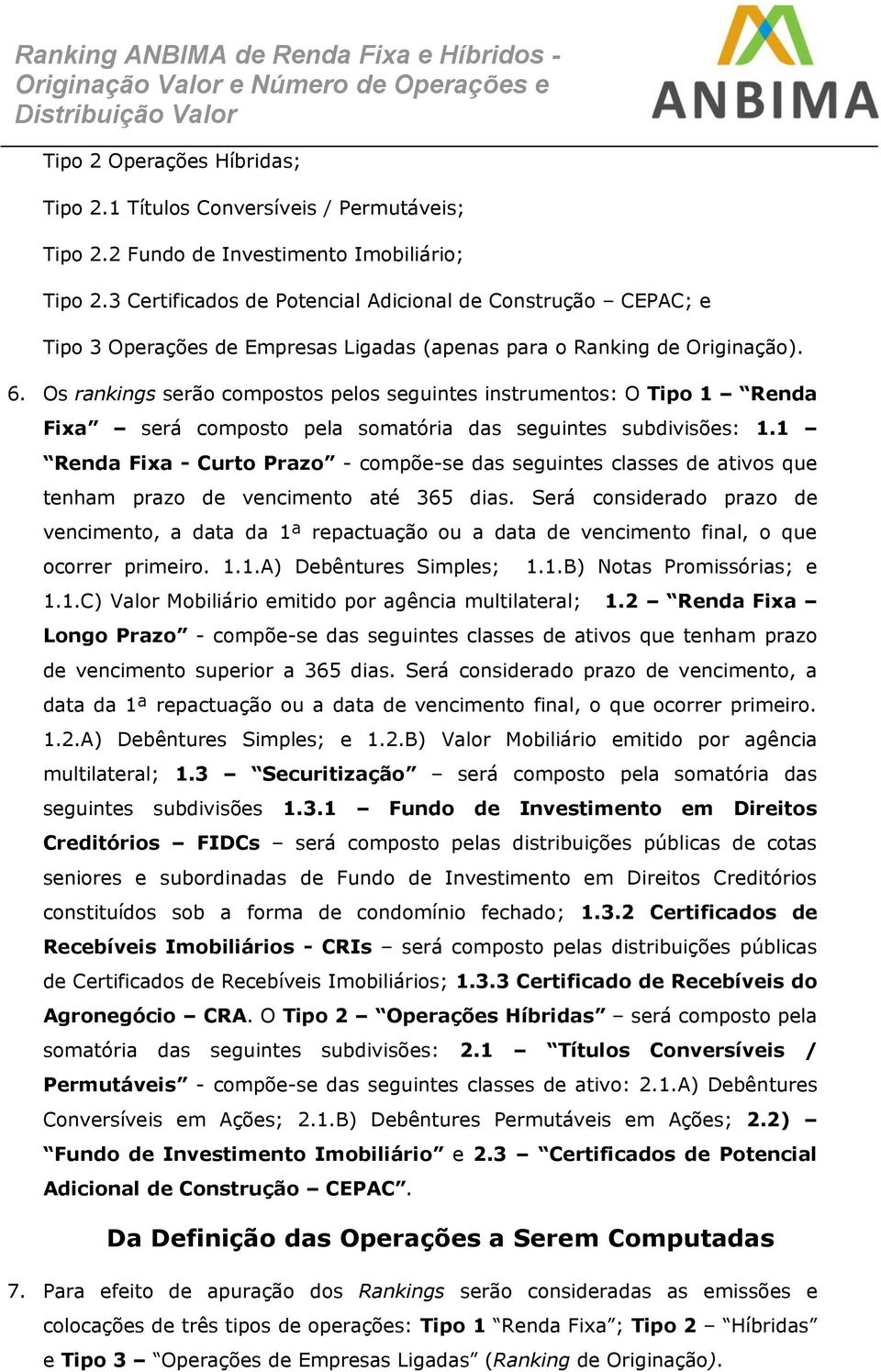 Os rankings serão compostos pelos seguintes instrumentos: O Tipo 1 Renda Fixa será composto pela somatória das seguintes subdivisões: 1.