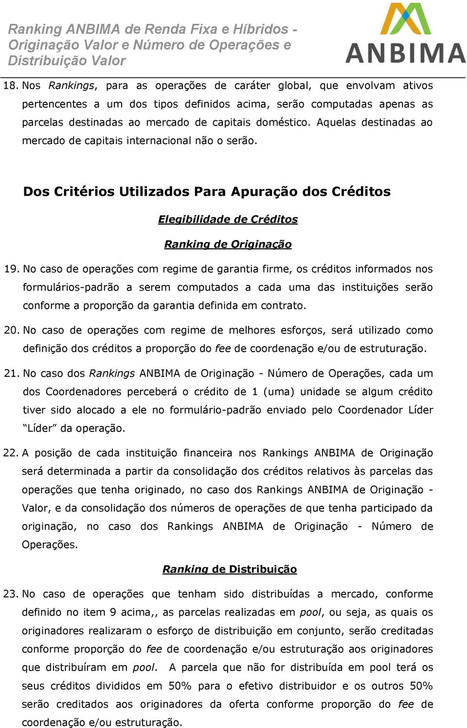 No caso de operações com regime de garantia firme, os créditos informados nos formulários-padrão a serem computados a cada uma das instituições serão conforme a proporção da garantia definida em