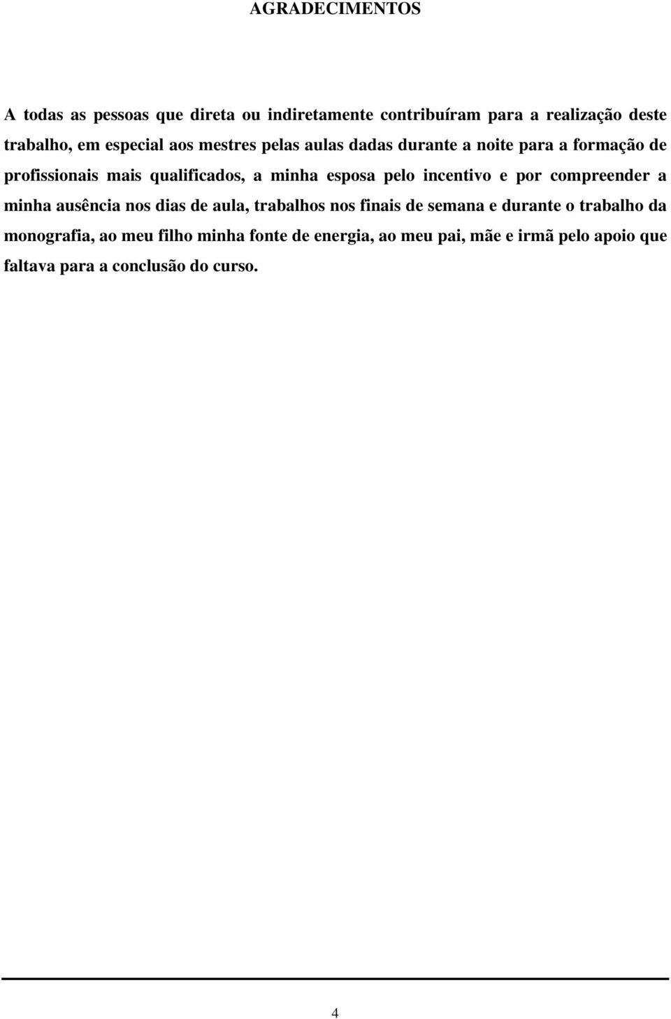 esposa pelo incentivo e por compreender a minha ausência nos dias de aula, trabalhos nos finais de semana e durante o