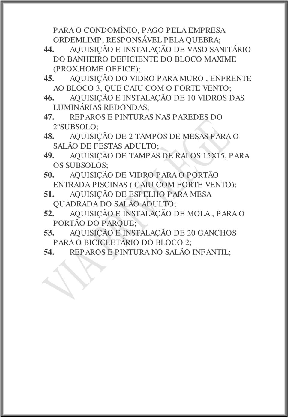 AQUISIÇÃO DE 2 TAMPOS DE MESAS PARA O SALÃO DE FESTAS ADULTO; 49. AQUISIÇÃO DE TAMPAS DE RALOS 15X15, PARA OS SUBSOLOS; 50.