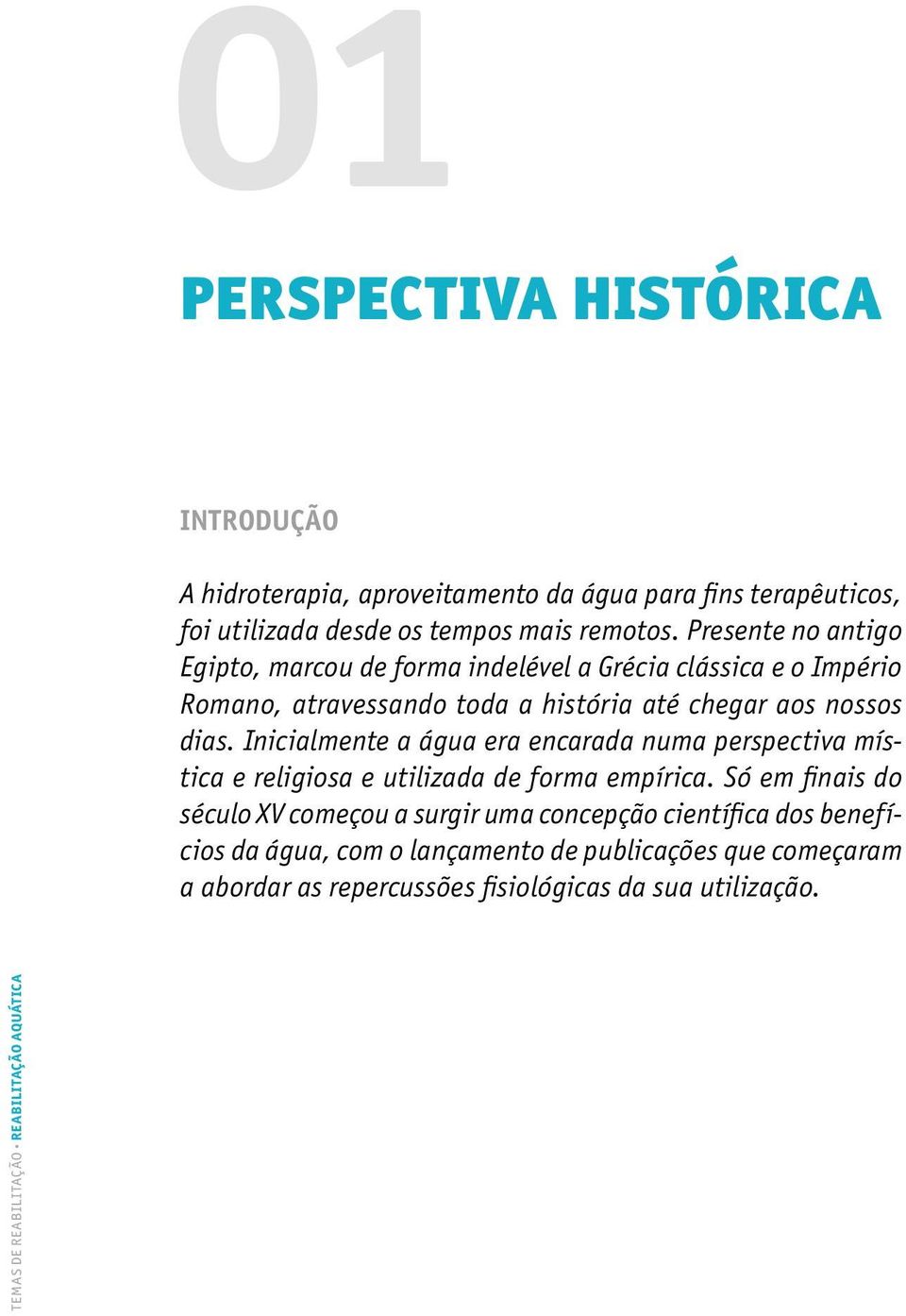 Inicialmente a água era encarada numa perspectiva mística e religiosa e utilizada de forma empírica.