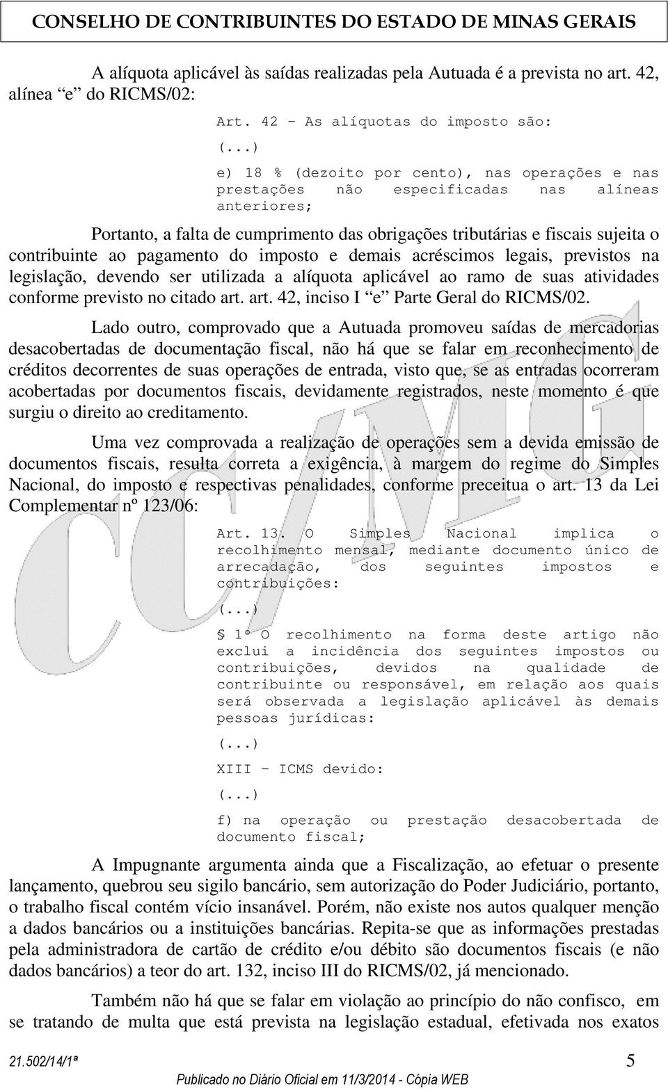 fiscais sujeita o contribuinte ao pagamento do imposto e demais acréscimos legais, previstos na legislação, devendo ser utilizada a alíquota aplicável ao ramo de suas atividades conforme previsto no