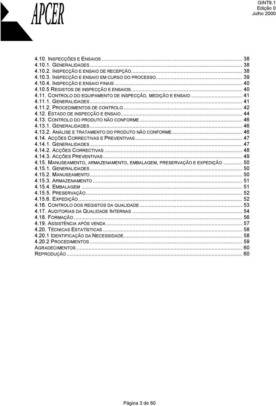 ESTADO DE INSPECÇÃO E ENSAIO... 44 4.13. CONTROLO DO PRODUTO NÃO CONFORME... 46 4.13.1. GENERALIDADES... 46 4.13.2. ANÁLISE E TRATAMENTO DO PRODUTO NÃO CONFORME... 46 4.14.