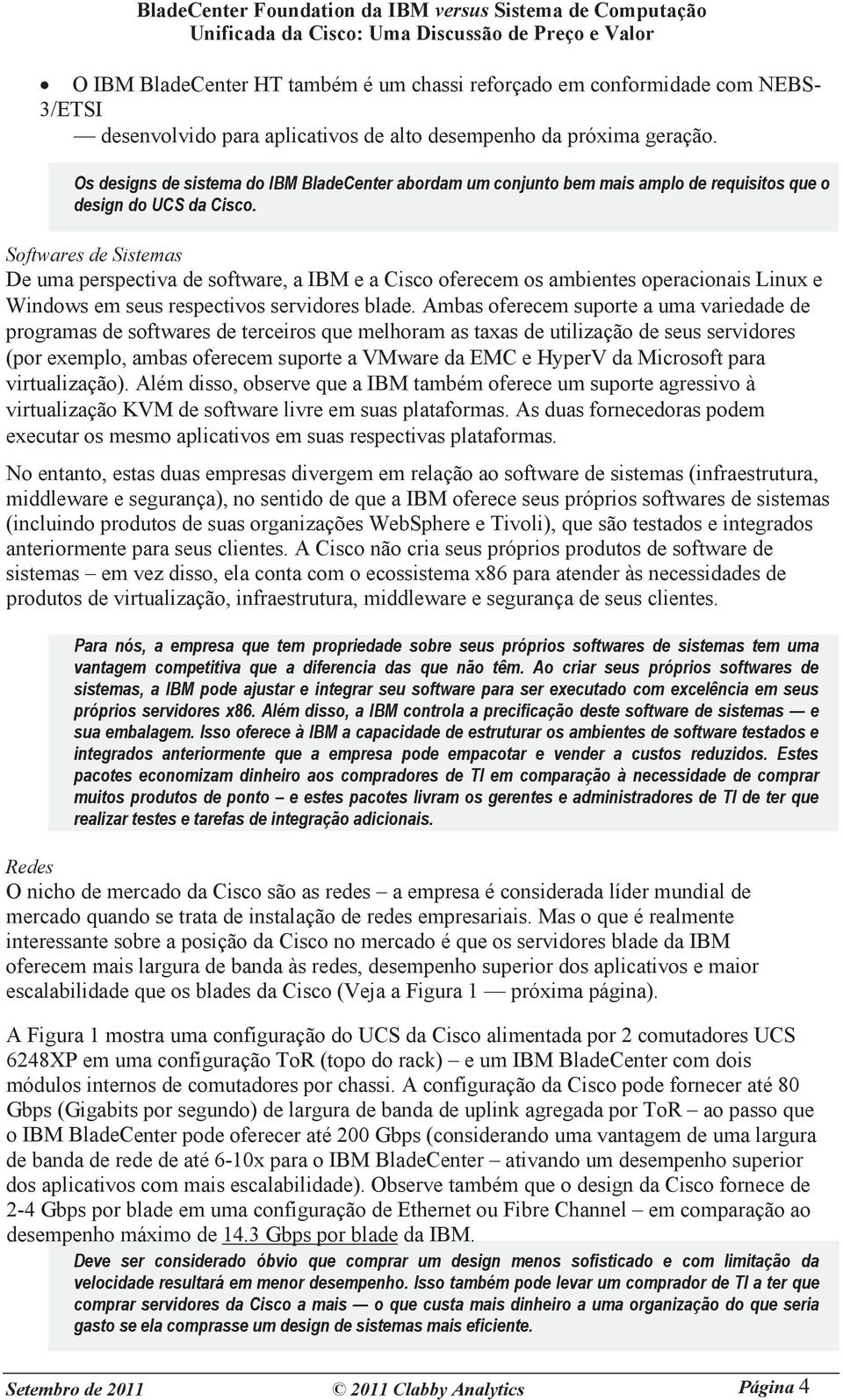 Softwares de Sistemas De uma perspectiva de software, a IBM e a Cisco oferecem os ambientes operacionais Linux e Windows em seus respectivos servidores blade.