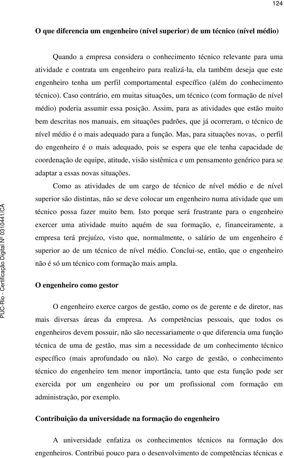 Caso contrário, em muitas situações, um técnico (com formação de nível médio) poderia assumir essa posição.