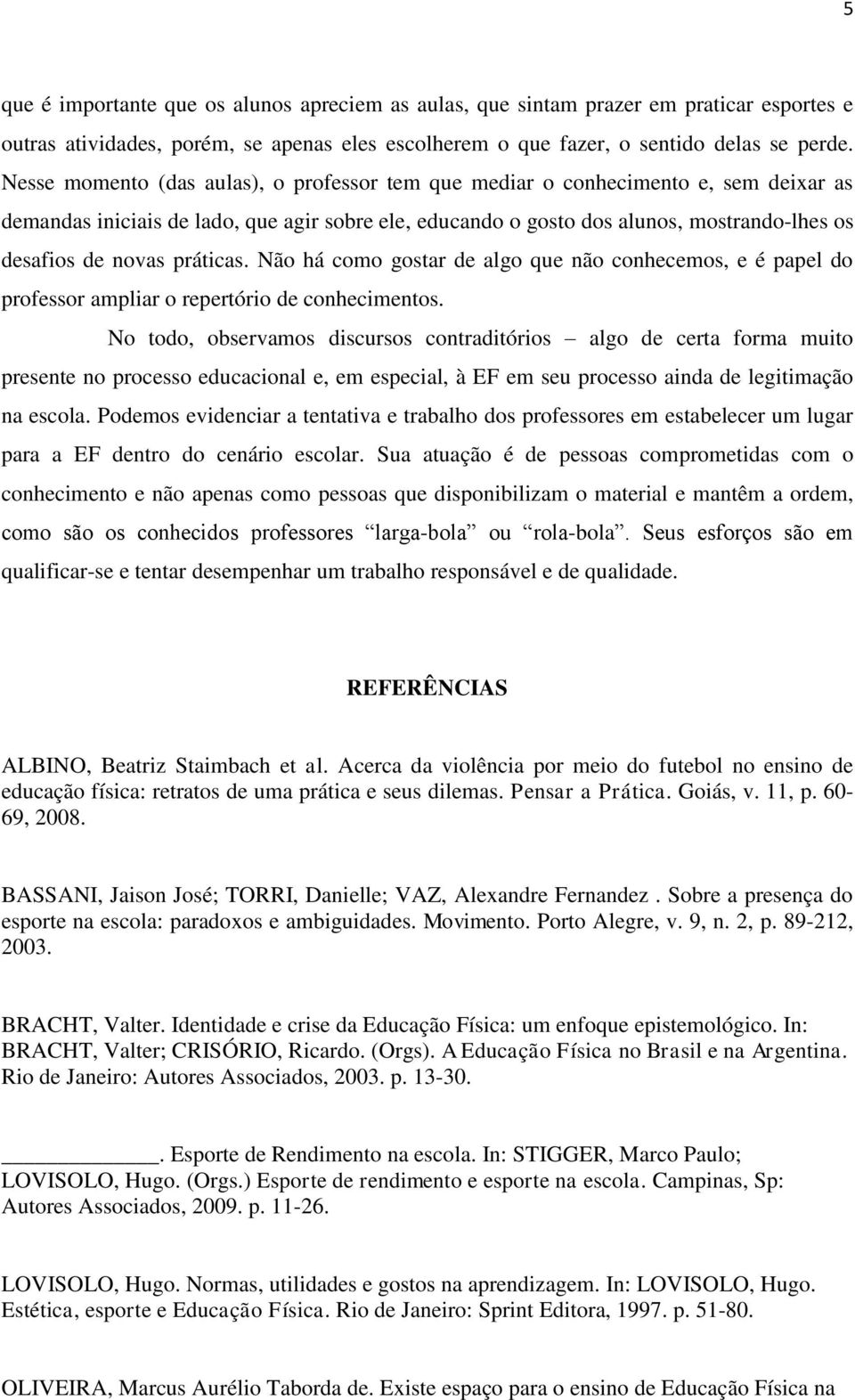 práticas. Não há como gostar de algo que não conhecemos, e é papel do professor ampliar o repertório de conhecimentos.