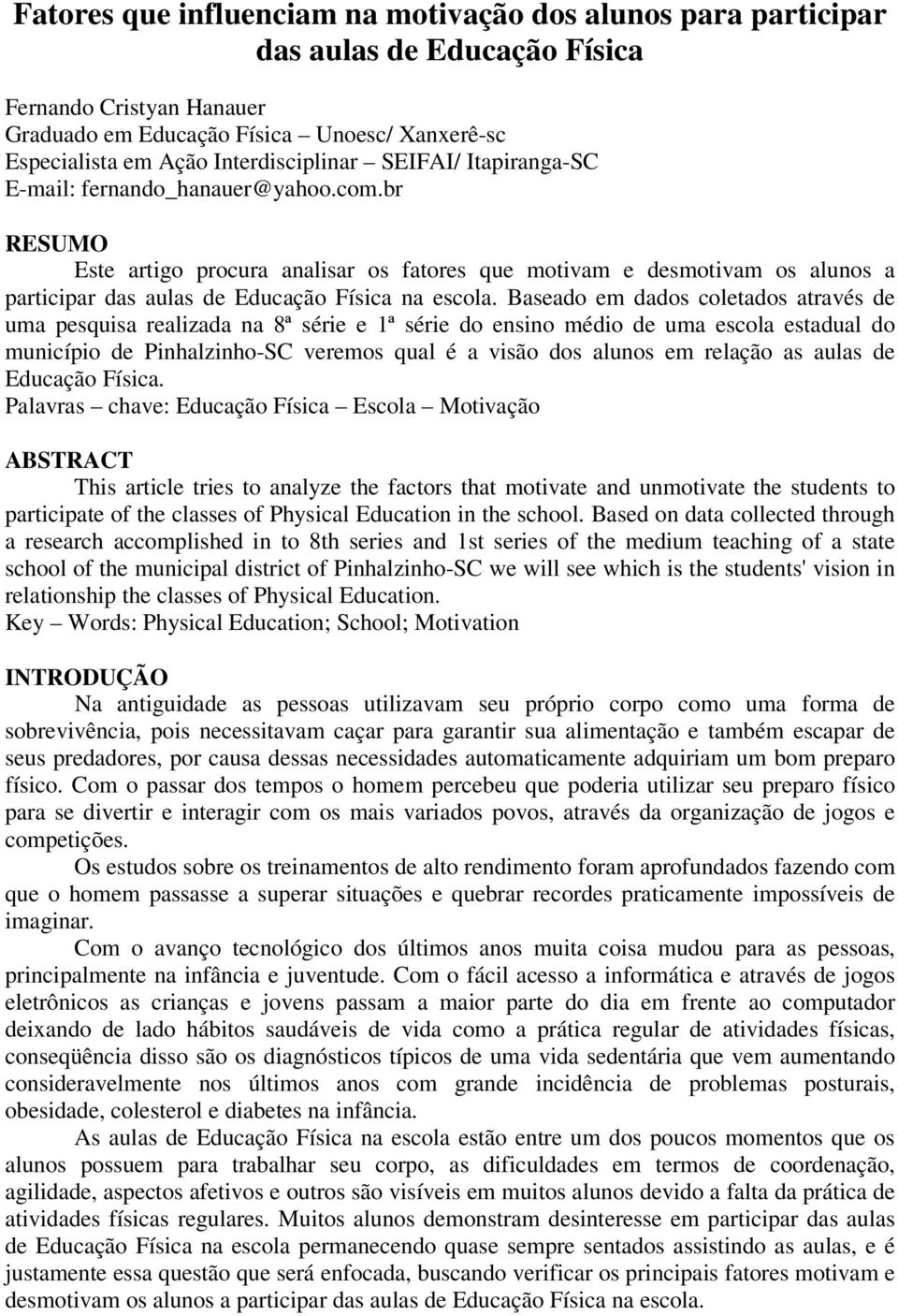 br RESUMO Este artigo procura analisar os fatores que motivam e desmotivam os alunos a participar das aulas de Educação Física na escola.