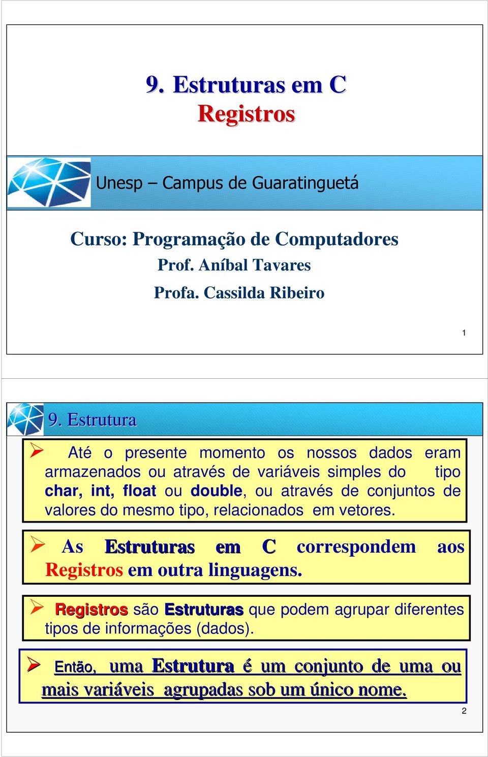 conjuntos de valores do mesmo tipo, relacionados em vetores. As Estruturas em C correspondem aos Registros em outra linguagens.