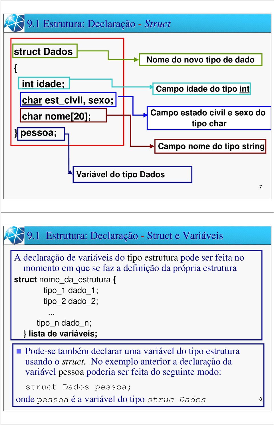 1 Estrutura: Declaraçã ção - Struct e Variáveis A declaração de variáveis do tipo estrutura pode ser feita no momento em que se faz a definição da própria estrutura struct