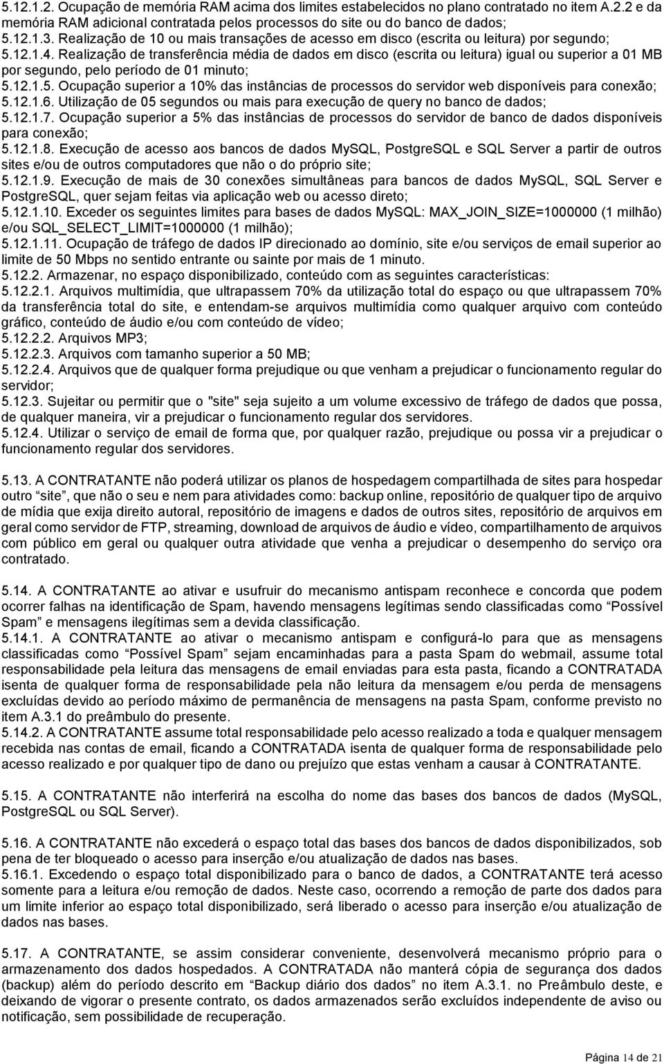 Realização de transferência média de dados em disco (escrita ou leitura) igual ou superior a 01 MB por segundo, pelo período de 01 minuto; 5.