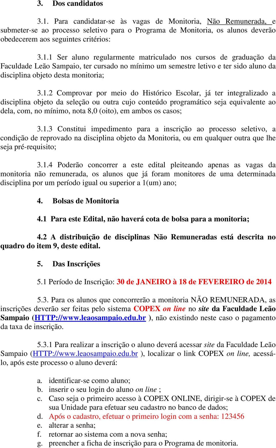 1 Ser aluno regularmente matriculado nos cursos de graduação da Faculdade Leão Sampaio, ter cursado no mínimo um semestre letivo e ter sido aluno da disciplina objeto desta monitoria; 3.1.2 Comprovar