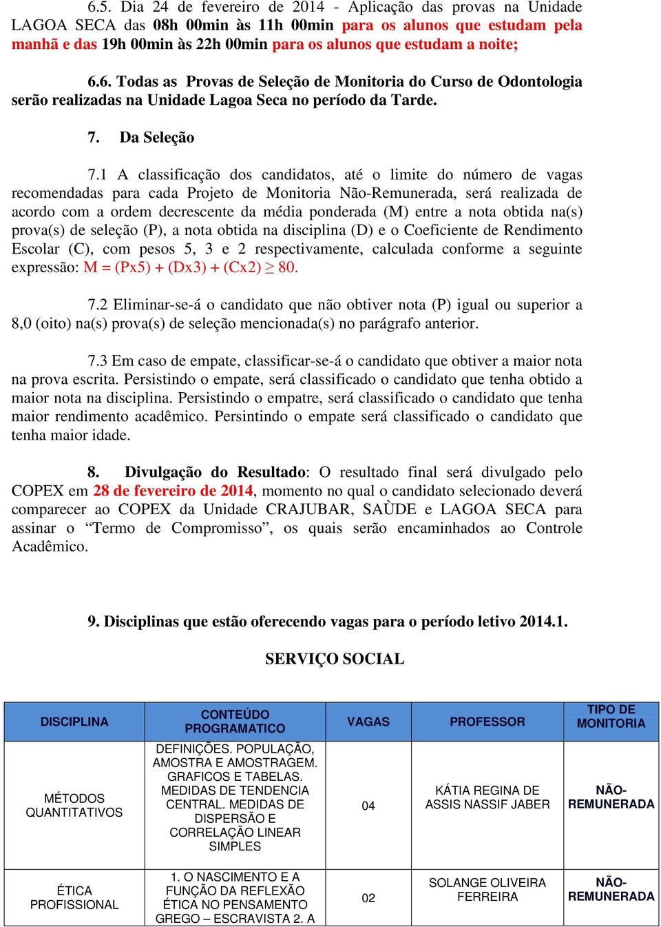 1 A classificação dos candidatos, até o limite do número de vagas recomendadas para cada Projeto de Monitoria Não-Remunerada, será realizada de acordo com a ordem decrescente da média ponderada (M)