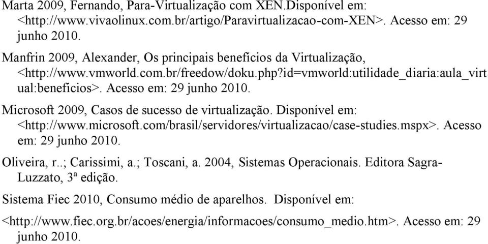 Micrsft 2009, Cass de sucess de virtualizaçã. Dispnível em: <http://www.micrsft.cm/brasil/servidres/virtualizaca/case-studies.mspx>. Acess em: 29 junh 2010. Oliveira, r.