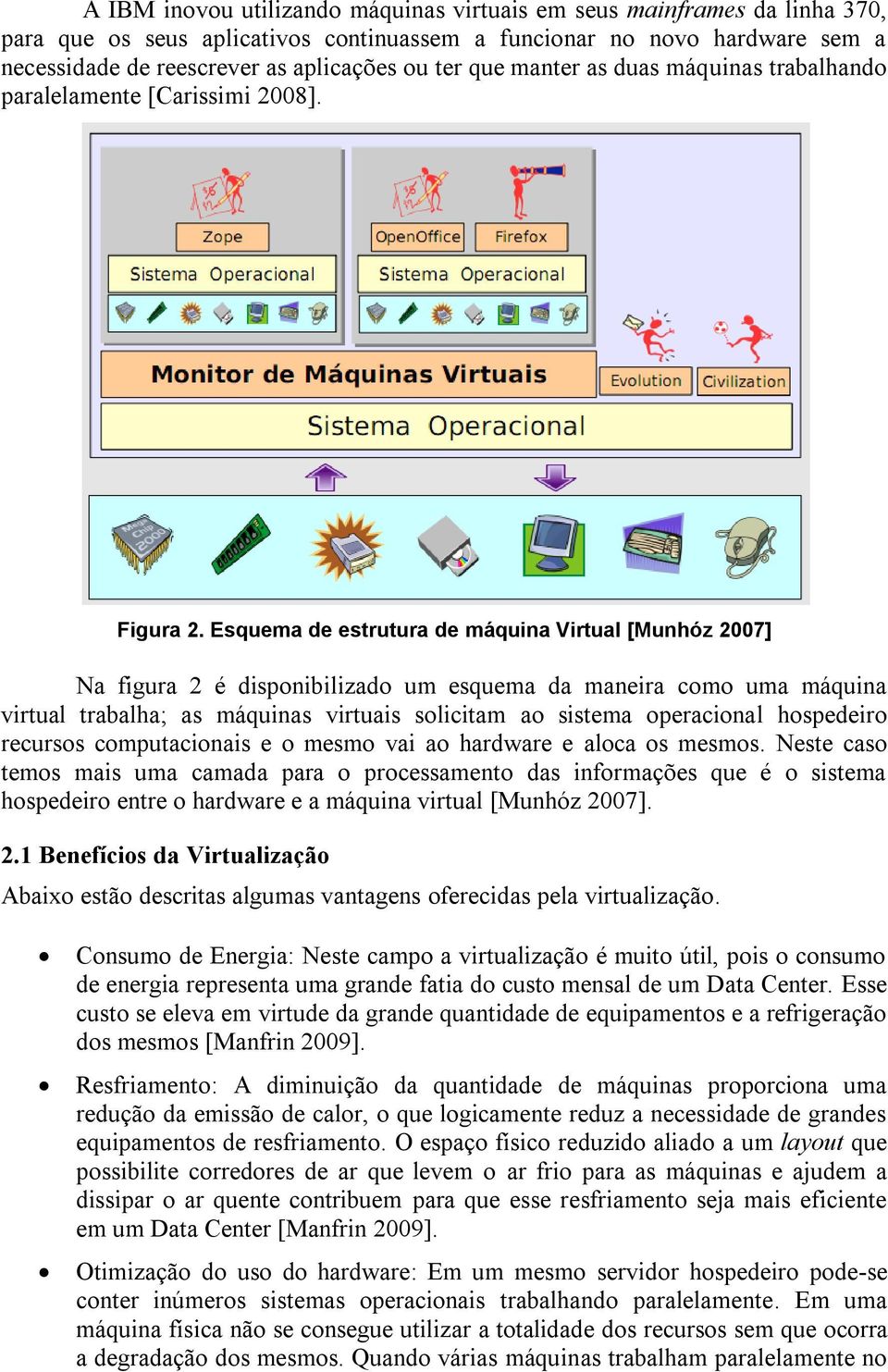 Esquema de estrutura de máquina Virtual [Munhóz 2007] Na figura 2 é dispnibilizad um esquema da maneira cm uma máquina virtual trabalha; as máquinas virtuais slicitam a sistema peracinal hspedeir