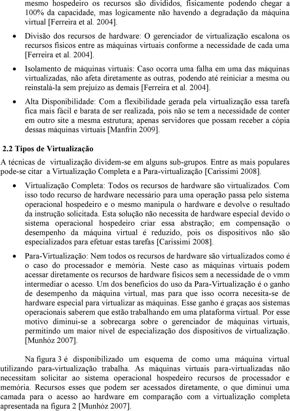 Islament de máquinas virtuais: Cas crra uma falha em uma das máquinas virtualizadas, nã afeta diretamente as utras, pdend até reiniciar a mesma u reinstalá-la sem prejuíz as demais [Ferreira et al.