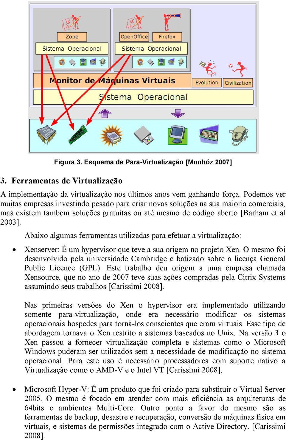 Abaix algumas ferramentas utilizadas para efetuar a virtualizaçã: Xenserver: É um hypervisr que teve a sua rigem n prjet Xen.