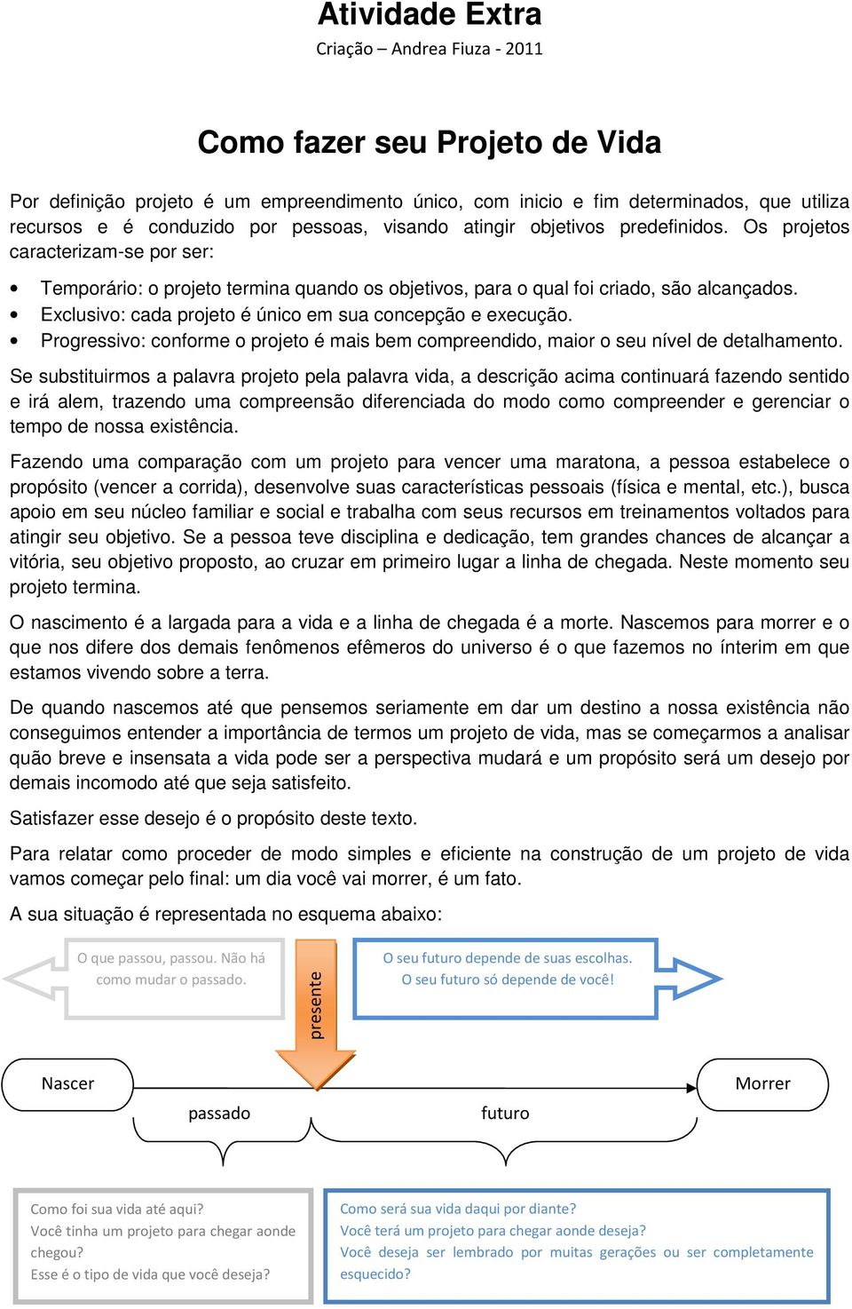 Exclusivo: cada projeto é único em sua concepção e execução. Progressivo: conforme o projeto é mais bem compreendido, maior o seu nível de detalhamento.