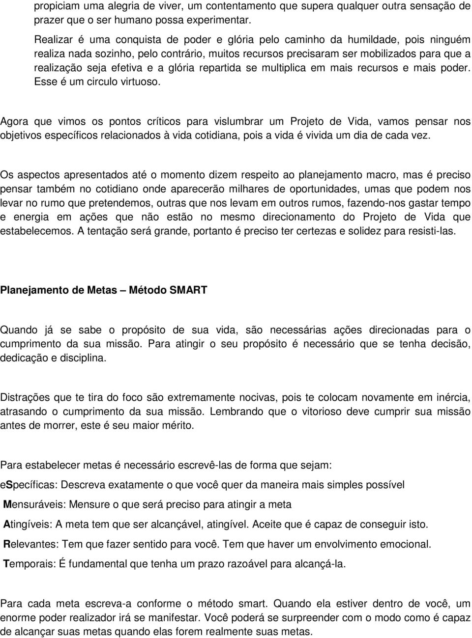 e a glória repartida se multiplica em mais recursos e mais poder. Esse é um circulo virtuoso.