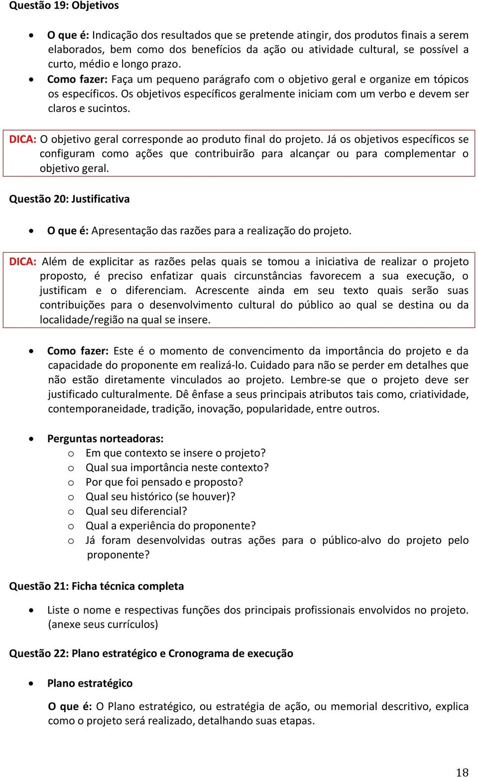 Os objetivos específicos geralmente iniciam com um verbo e devem ser claros e sucintos. DICA: O objetivo geral corresponde ao produto final do projeto.