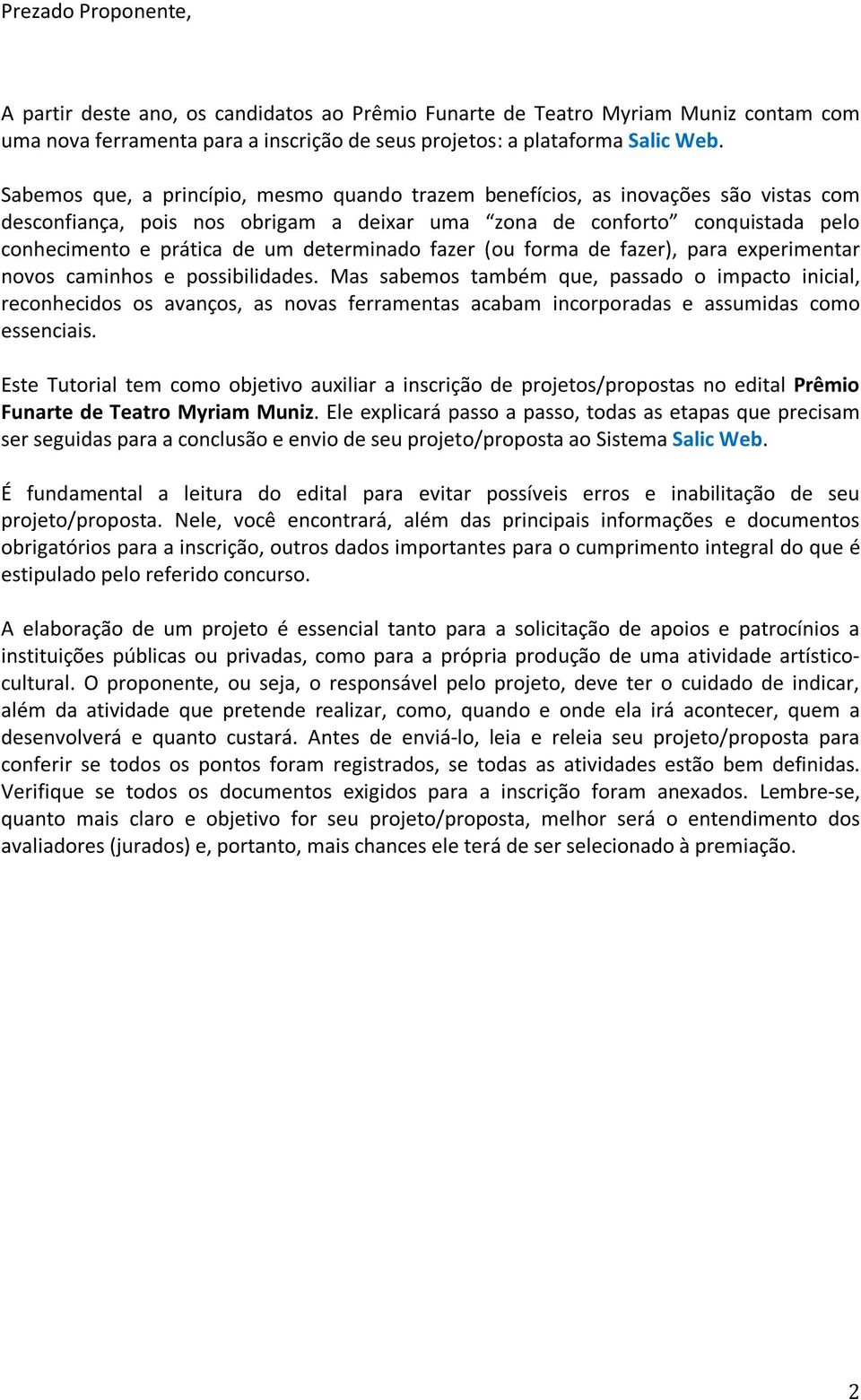 determinado fazer (ou forma de fazer), para experimentar novos caminhos e possibilidades.