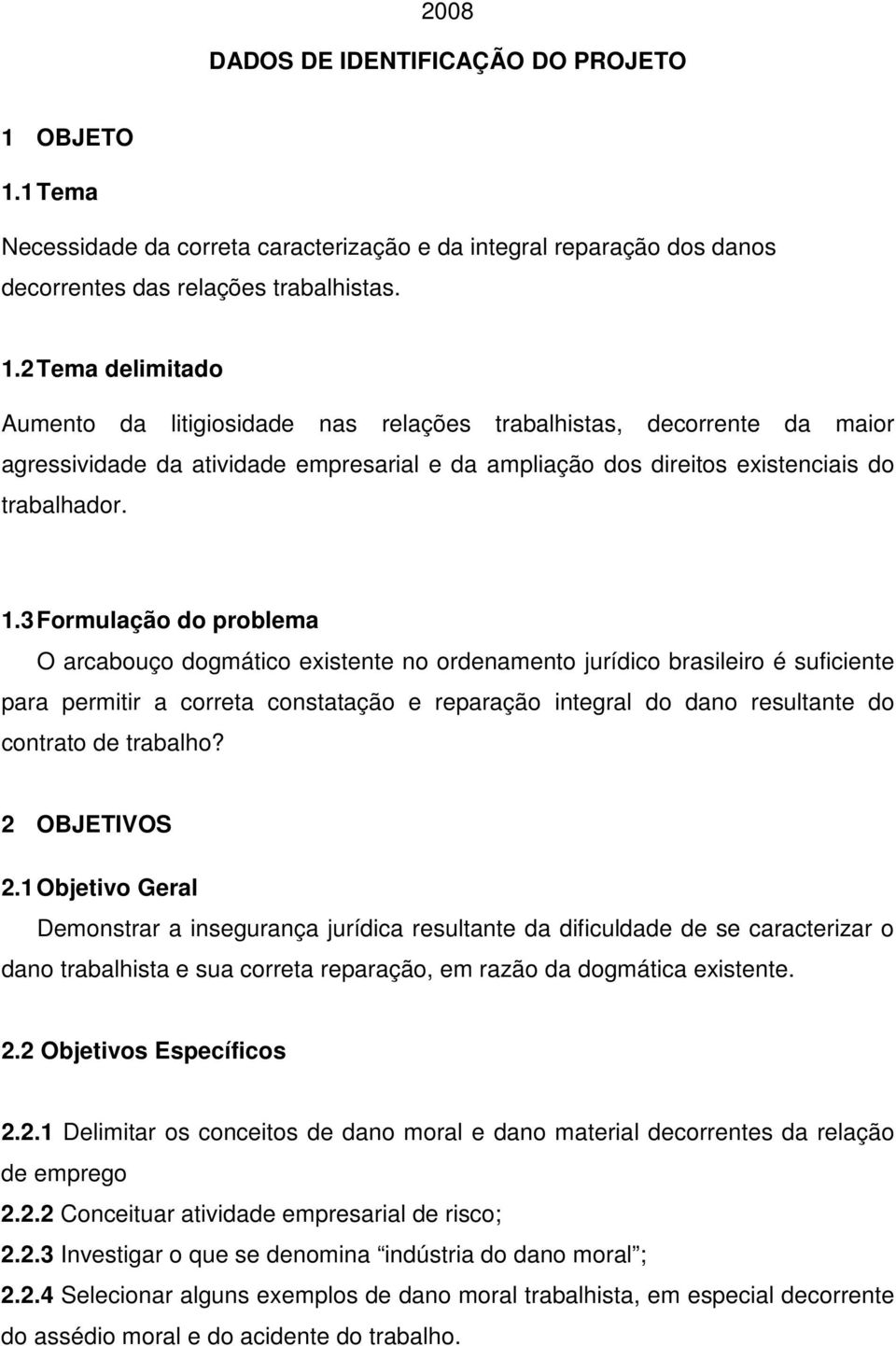 1.3 Formulação do problema O arcabouço dogmático existente no ordenamento jurídico brasileiro é suficiente para permitir a correta constatação e reparação integral do dano resultante do contrato de