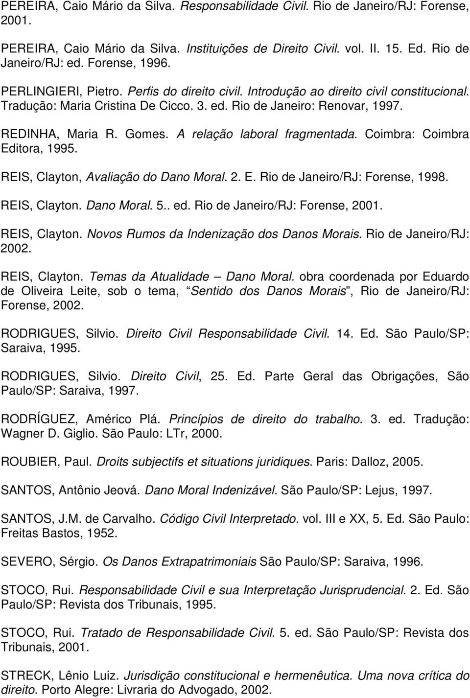 Gomes. A relação laboral fragmentada. Coimbra: Coimbra Editora, 1995. REIS, Clayton, Avaliação do Dano Moral. 2. E. Rio de Janeiro/RJ: Forense, 1998. REIS, Clayton. Dano Moral. 5.. ed.