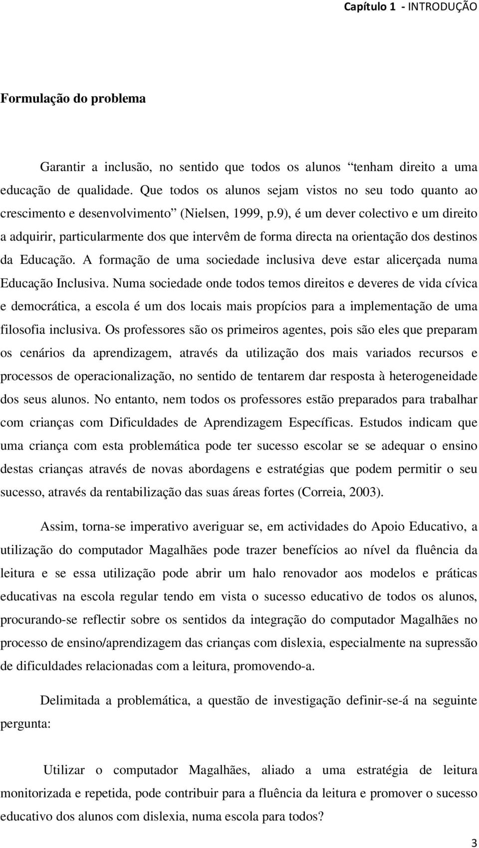 9), é um dever colectivo e um direito a adquirir, particularmente dos que intervêm de forma directa na orientação dos destinos da Educação.