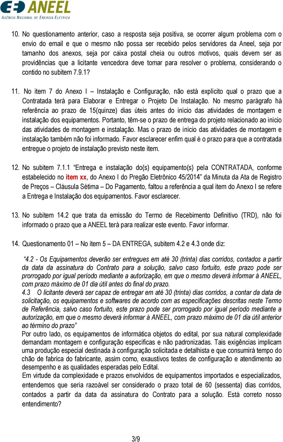 No item 7 do Anexo I Instalação e Configuração, não está explícito qual o prazo que a Contratada terá para Elaborar e Entregar o Projeto De Instalação.