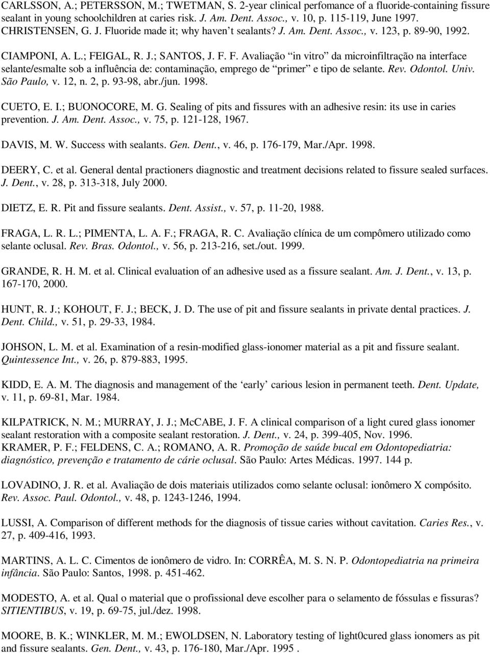 Rev. Odontol. Univ. São Paulo, v. 12, n. 2, p. 93-98, abr./jun. 1998. CUETO, E. I.; BUONOCORE, M. G. Sealing of pits and fissures with an adhesive resin: its use in caries prevention. J. Am. Dent.