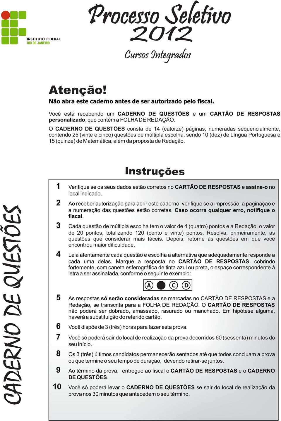 O CADERNO DE QUESTÕES consta de 14 (catorze) páginas, numeradas sequencialmente, contendo 25 (vinte e cinco) questões de múltipla escolha, sendo 10 (dez) de Língua Portuguesa e 15 (quinze) de