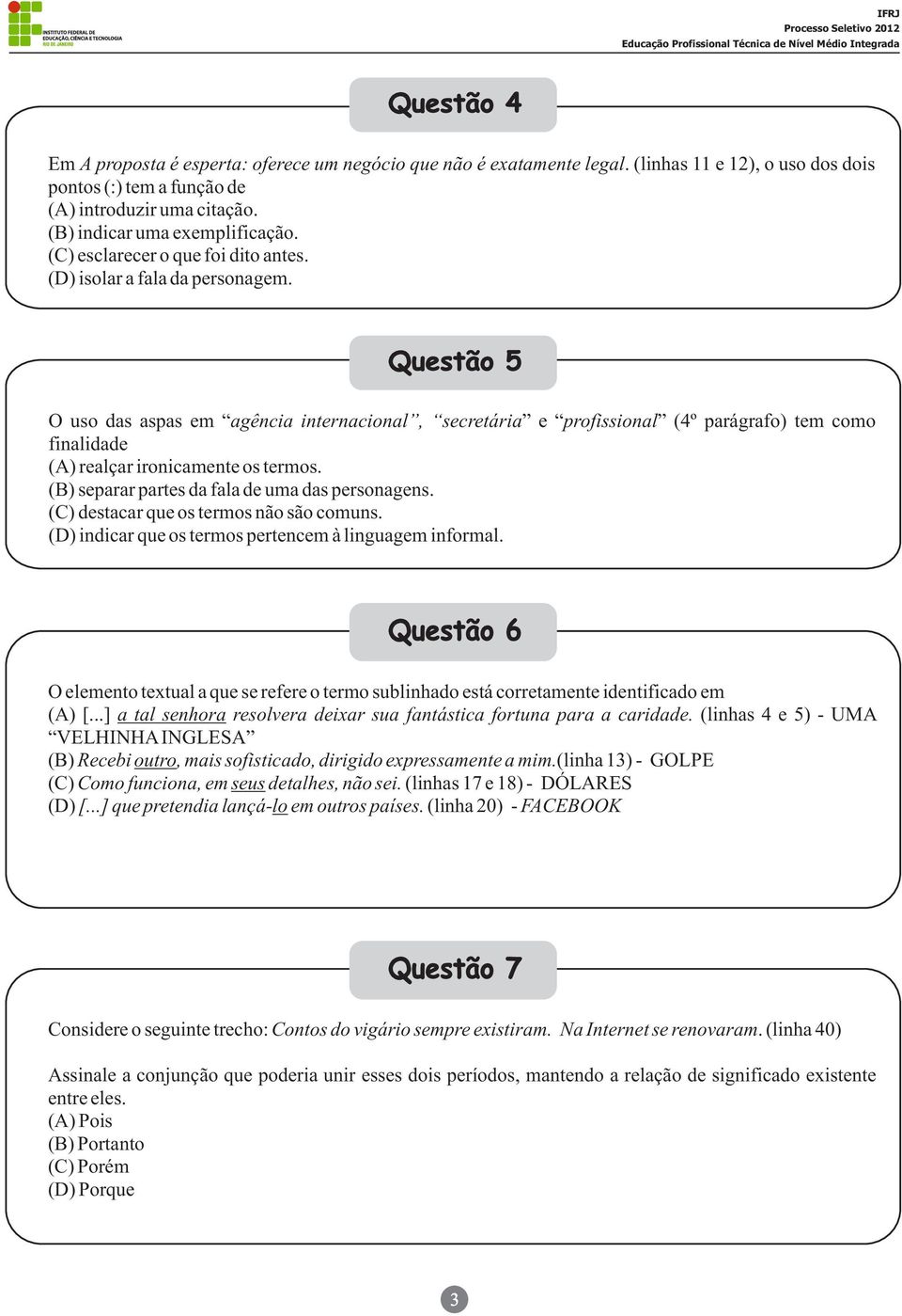 Questão 5 O uso das aspas em agência internacional, secretária e profissional (4º parágrafo) tem como finalidade (A) realçar ironicamente os termos. (B) separar partes da fala de uma das personagens.