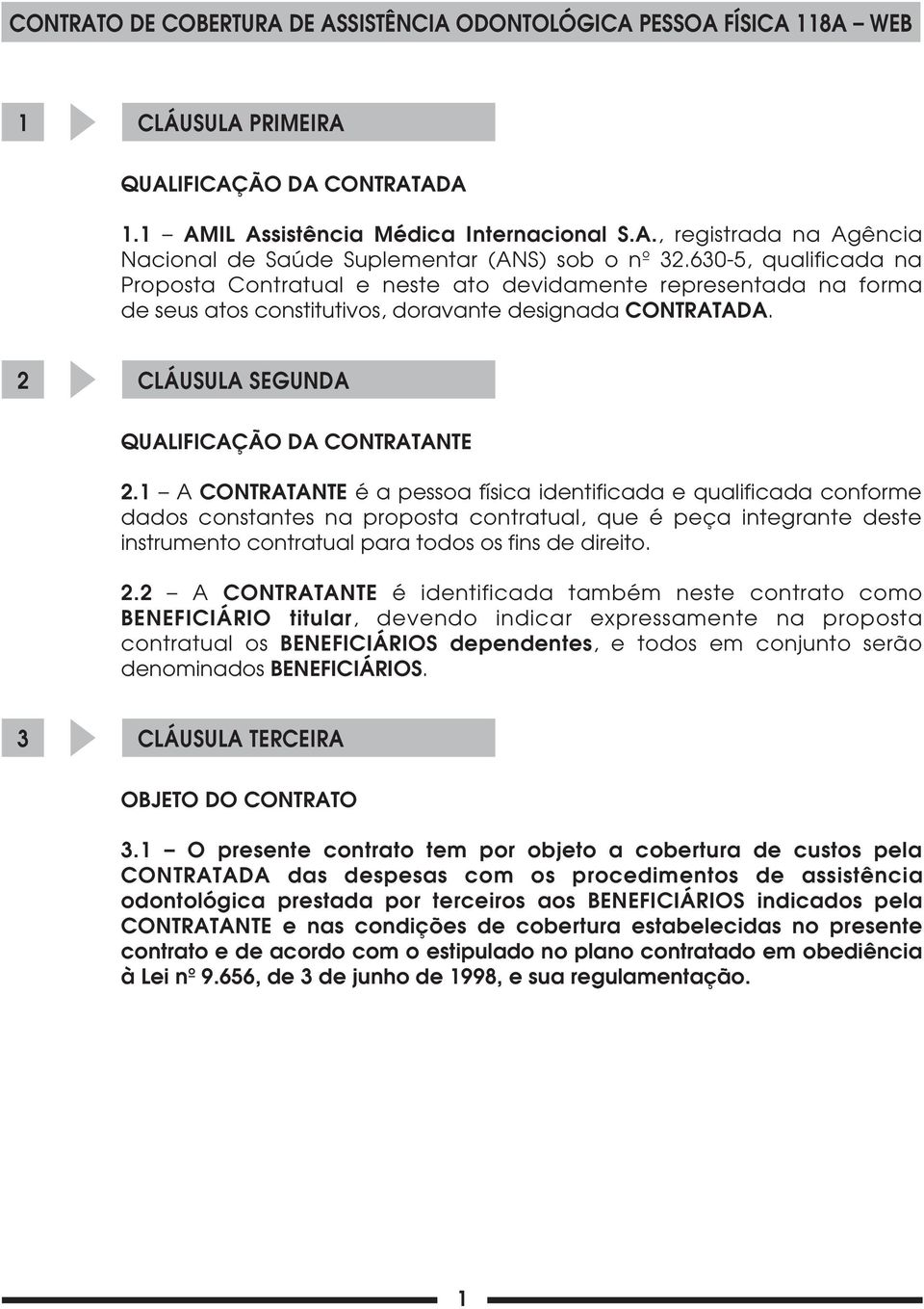 1 A CONTRATANTE é a pessoa física identificada e qualificada conforme dados constantes na proposta contratual, que é peça integrante deste instrumento contratual para todos os fins de direito. 2.