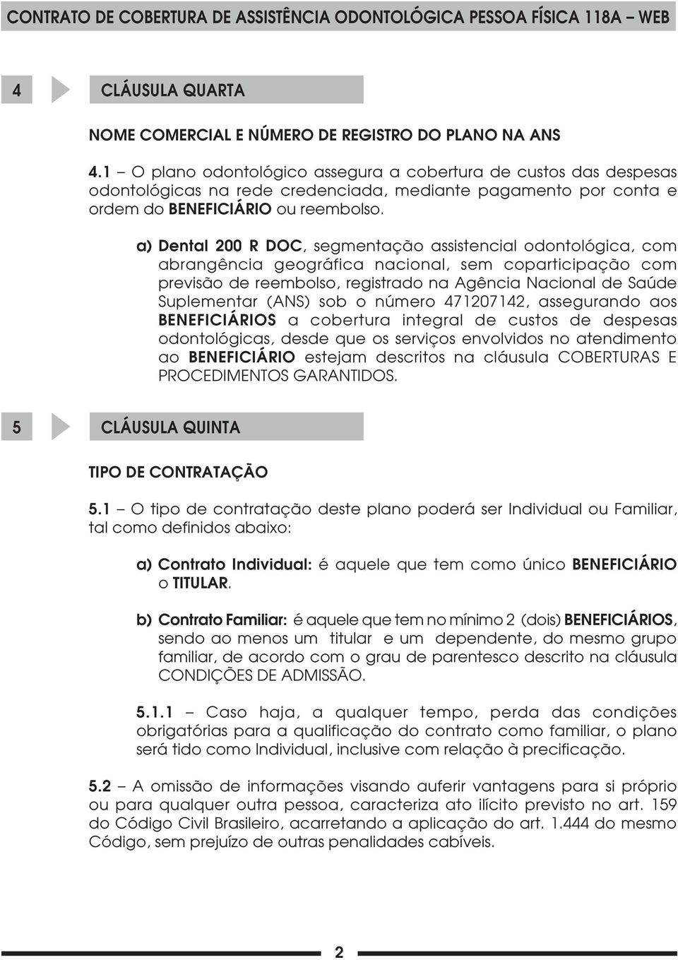 a) Dental 200 R DOC, segmentação assistencial odontológica, com abrangência geográfica nacional, sem coparticipação com previsão de reembolso, registrado na Agência Nacional de Saúde Suplementar