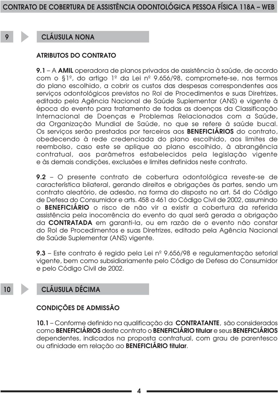 Agência Nacional de Saúde Suplementar (ANS) e vigente à época do evento para tratamento de todas as doenças da Classificação Internacional de Doenças e Problemas Relacionados com a Saúde, da