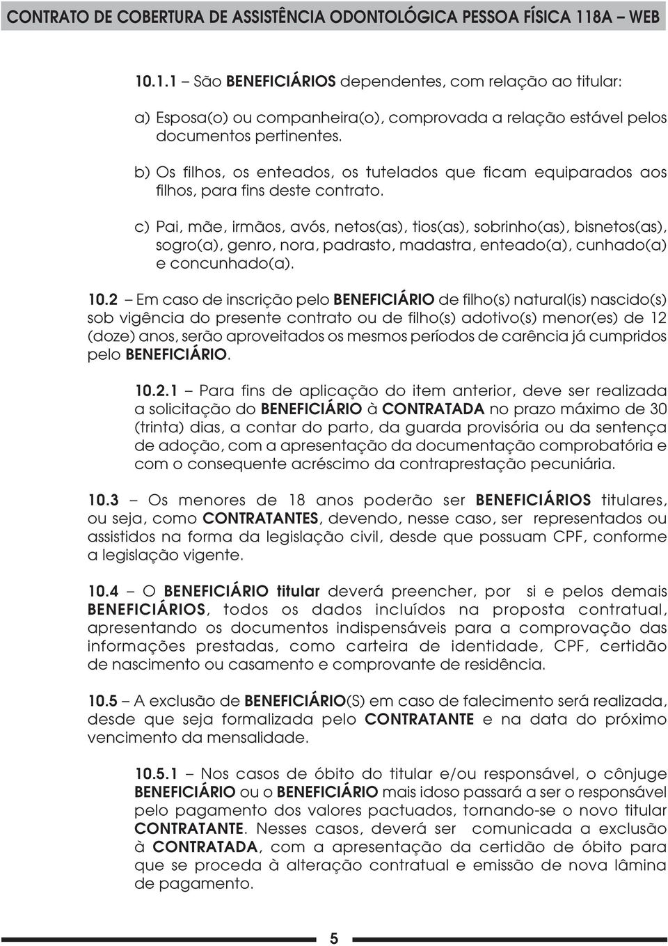 c) Pai, mãe, irmãos, avós, netos(as), tios(as), sobrinho(as), bisnetos(as), sogro(a), genro, nora, padrasto, madastra, enteado(a), cunhado(a) e concunhado(a). 10.