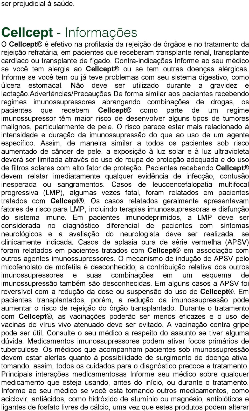 transplante de fígado. Contra-indicações Informe ao seu médico se você tem alergia ao Cellcept ou se tem outras doenças alérgicas.