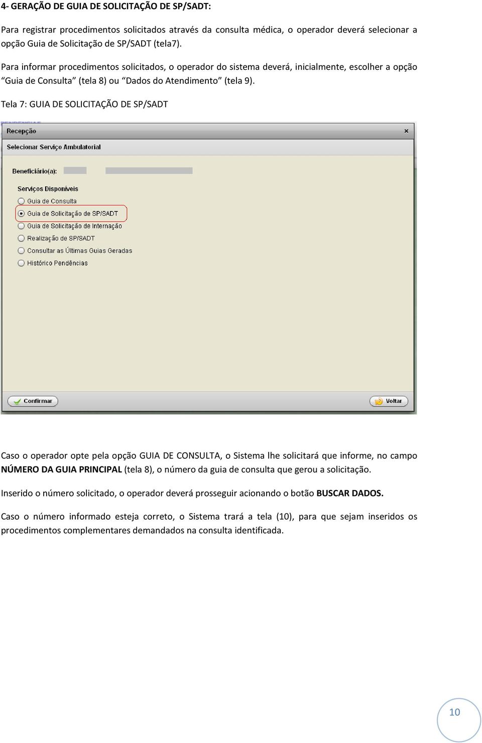 Tela 7: GUIA DE SOLICITAÇÃO DE SP/SADT Caso o operador opte pela opção GUIA DE CONSULTA, o Sistema lhe solicitará que informe, no campo NÚMERO DA GUIA PRINCIPAL (tela 8), o número da guia de consulta