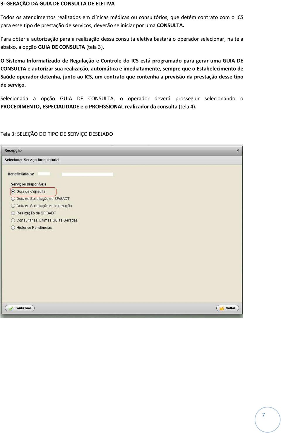 O Sistema Informatizado de Regulação e Controle do ICS está programado para gerar uma GUIA DE CONSULTA e autorizar sua realização, automática e imediatamente, sempre que o Estabelecimento de Saúde