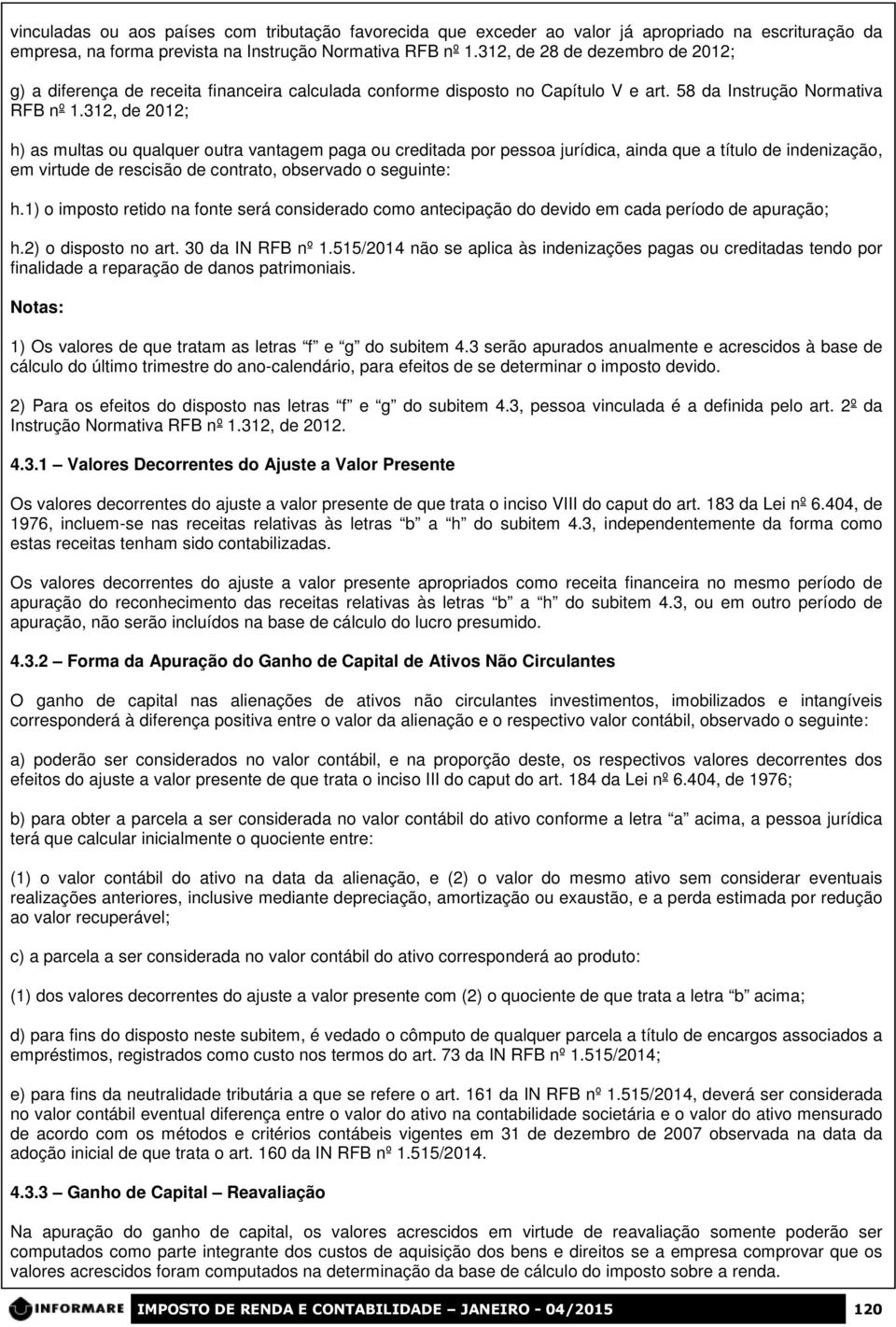 312, de 2012; h) as multas ou qualquer outra vantagem paga ou creditada por pessoa jurídica, ainda que a título de indenização, em virtude de rescisão de contrato, observado o seguinte: h.