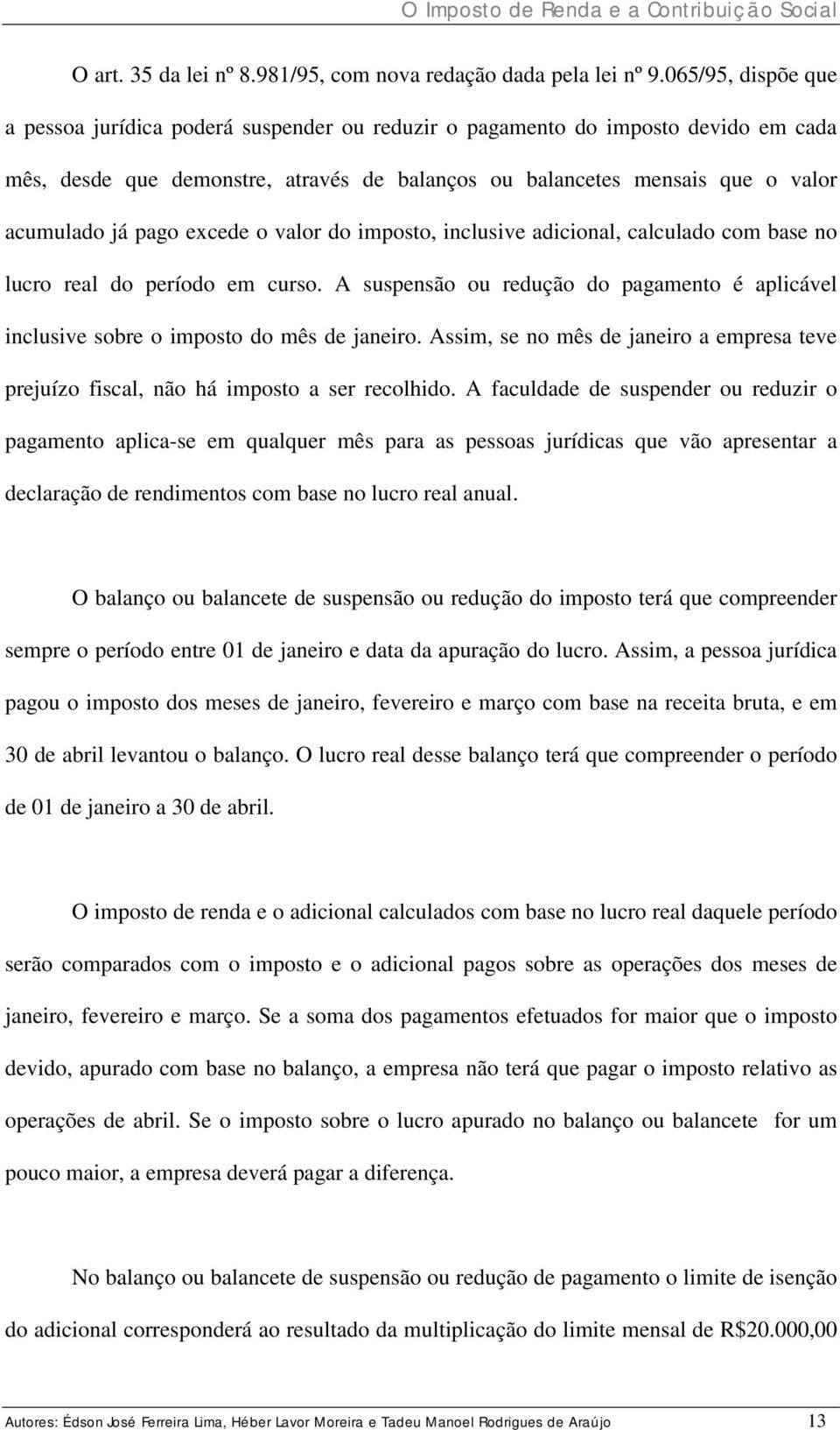 pago excede o valor do imposto, inclusive adicional, calculado com base no lucro real do período em curso. A suspensão ou redução do pagamento é aplicável inclusive sobre o imposto do mês de janeiro.