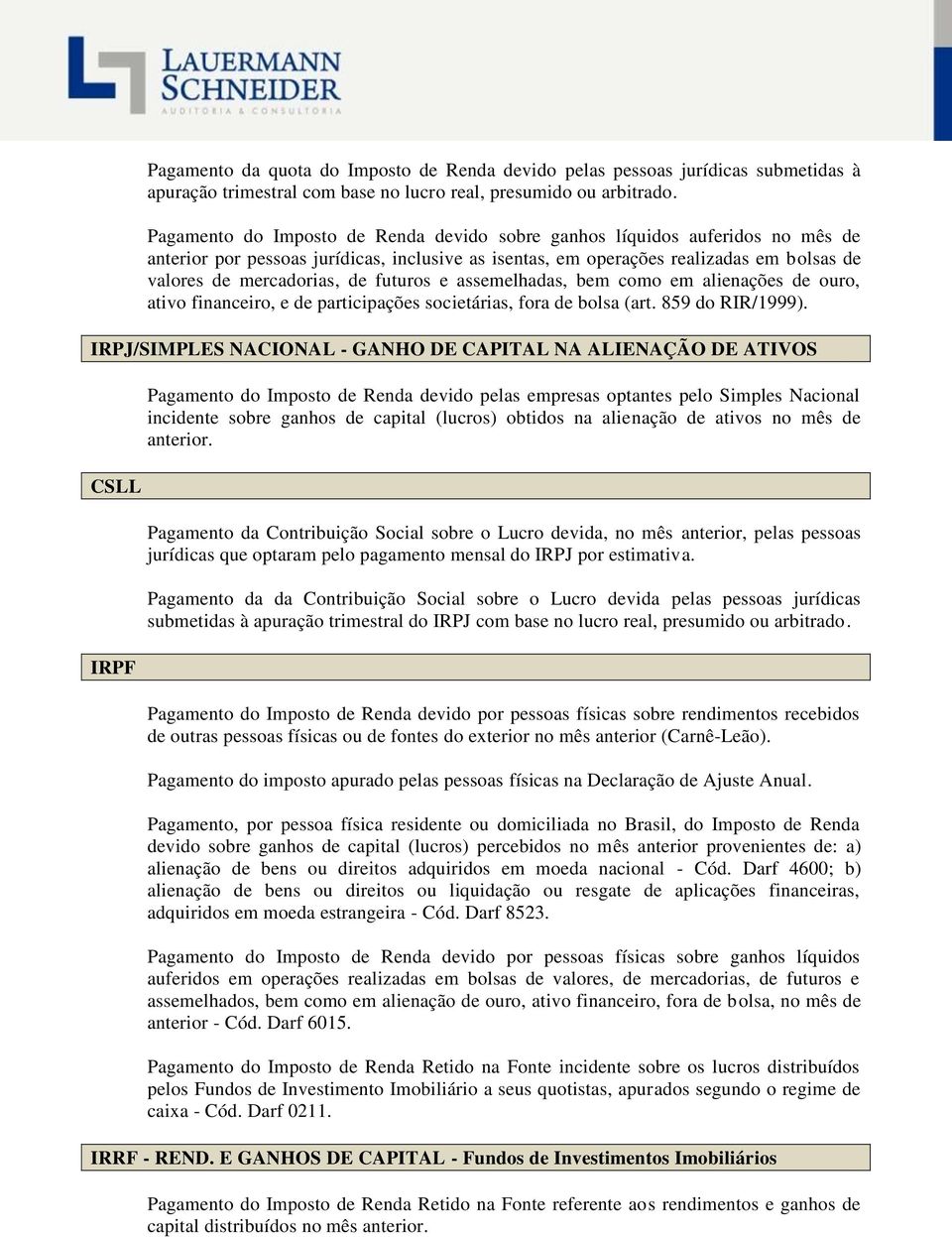 futuros e assemelhadas, bem como em alienações de ouro, ativo financeiro, e de participações societárias, fora de bolsa (art. 859 do RIR/1999).