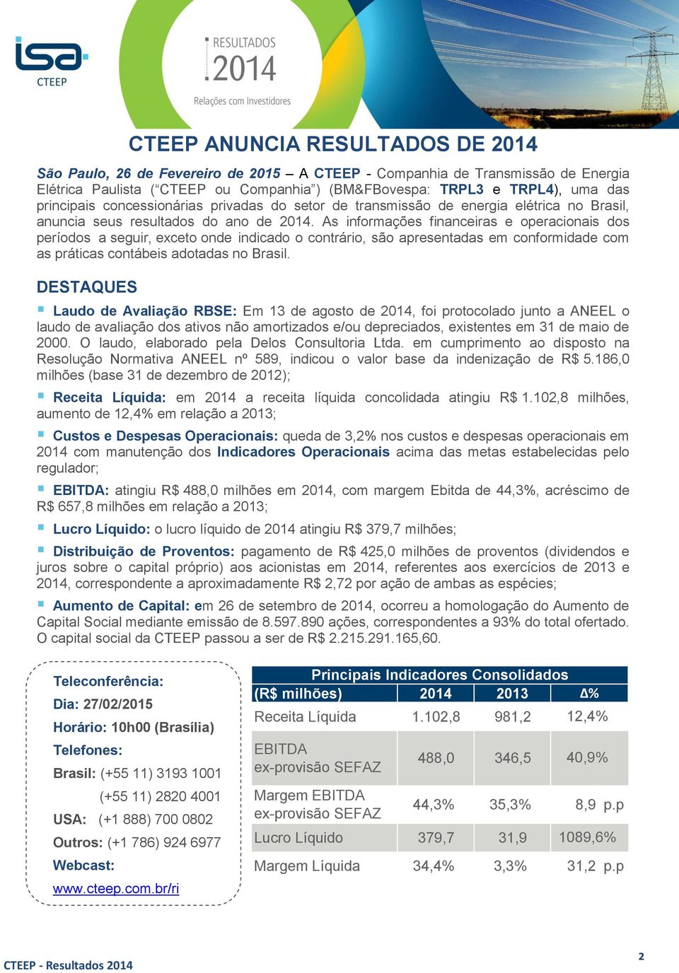 As informações financeiras e operacionais dos períodos a seguir, exceto onde indicado o contrário, são apresentadas em conformidade com as práticas contábeis adotadas no Brasil.