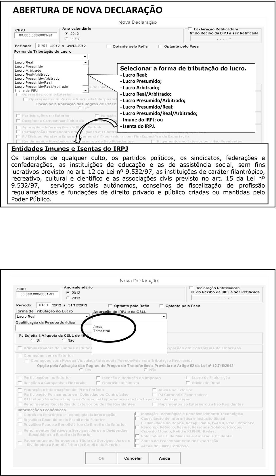 Entidades Imunes e Isentas do IRPJ Os templos de qualquer culto, os partidos políticos, os sindicatos, federações e confederações, as instituições de educação e as de assistência social, sem fins